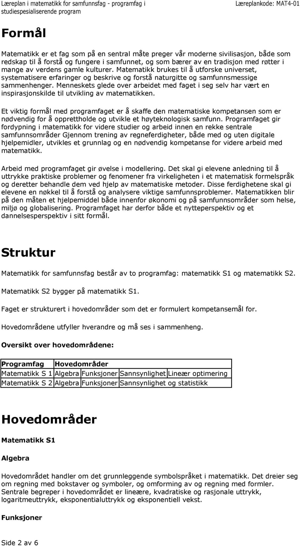 Menneskets glede over arbeidet med faget i seg selv har vært en inspirasjonskilde til utvikling av matematikken.