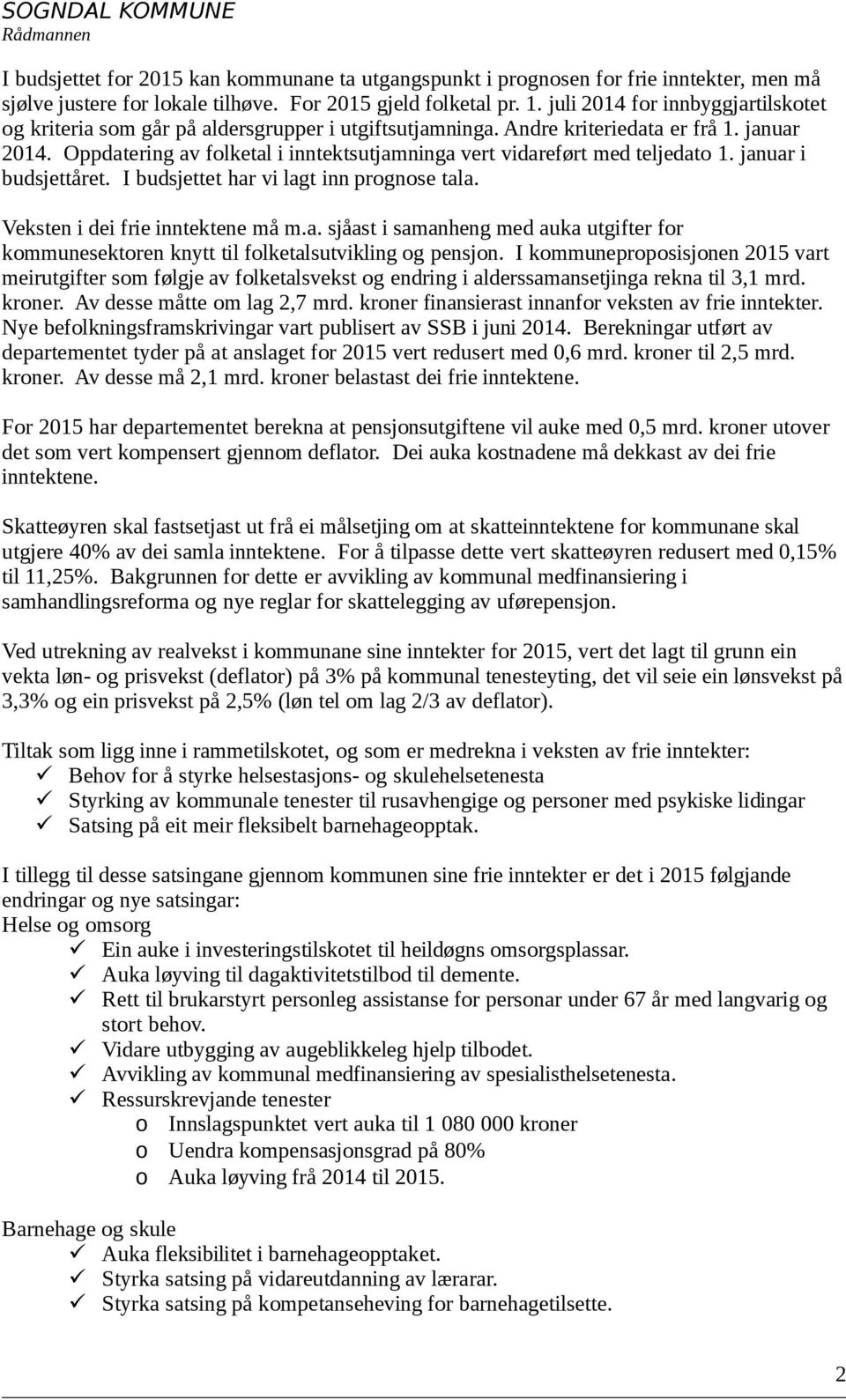 Oppdatering av folketal i inntektsutjamninga vert vidareført med teljedato 1. januar i budsjettåret. I budsjettet har vi lagt inn prognose tala. Veksten i dei frie inntektene må m.a. sjåast i samanheng med auka utgifter for kommunesektoren knytt til folketalsutvikling og pensjon.