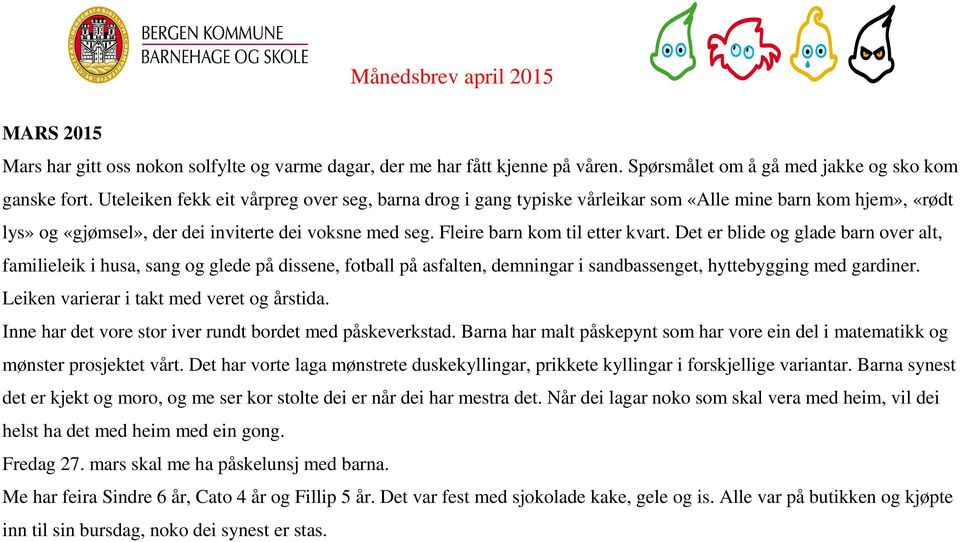 Det er blide og glade barn over alt, familieleik i husa, sang og glede på dissene, fotball på asfalten, demningar i sandbassenget, hyttebygging med gardiner.