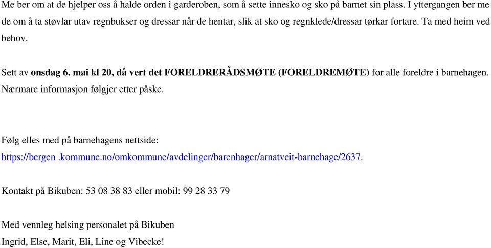 Sett av onsdag 6. mai kl 20, då vert det FORELDRERÅDSMØTE (FORELDREMØTE) for alle foreldre i barnehagen. Nærmare informasjon følgjer etter påske.