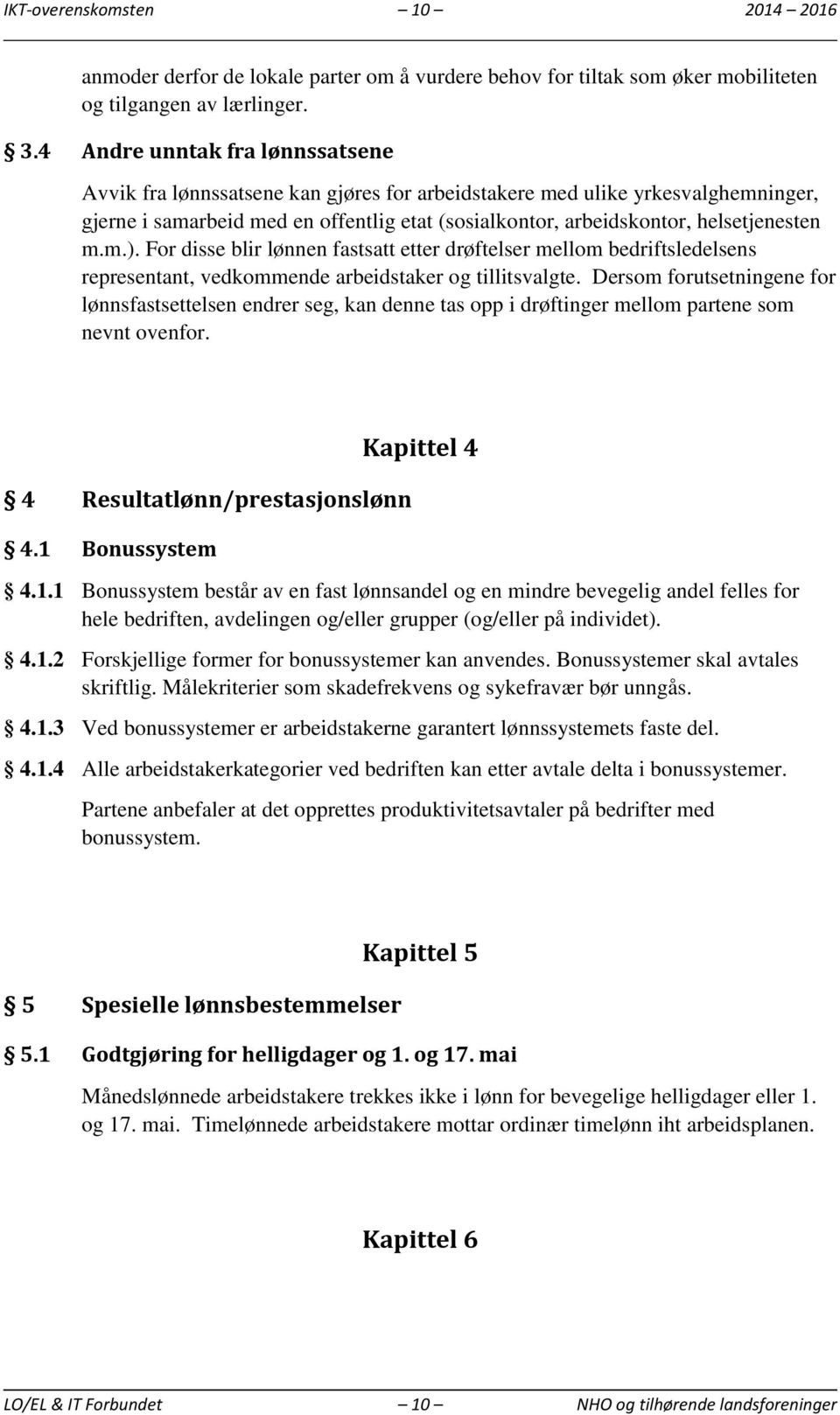 m.m.). For disse blir lønnen fastsatt etter drøftelser mellom bedriftsledelsens representant, vedkommende arbeidstaker og tillitsvalgte.