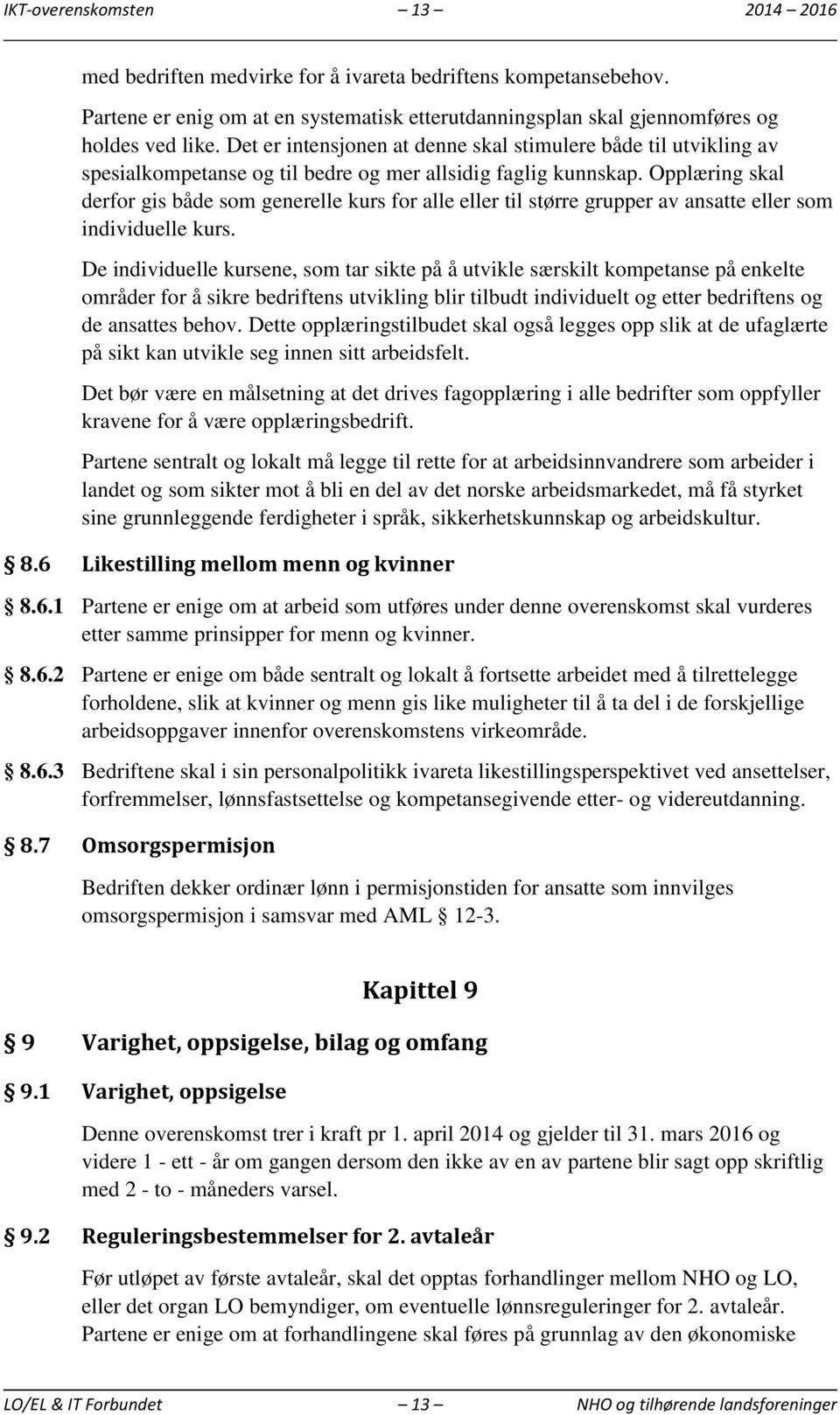 Opplæring skal derfor gis både som generelle kurs for alle eller til større grupper av ansatte eller som individuelle kurs.