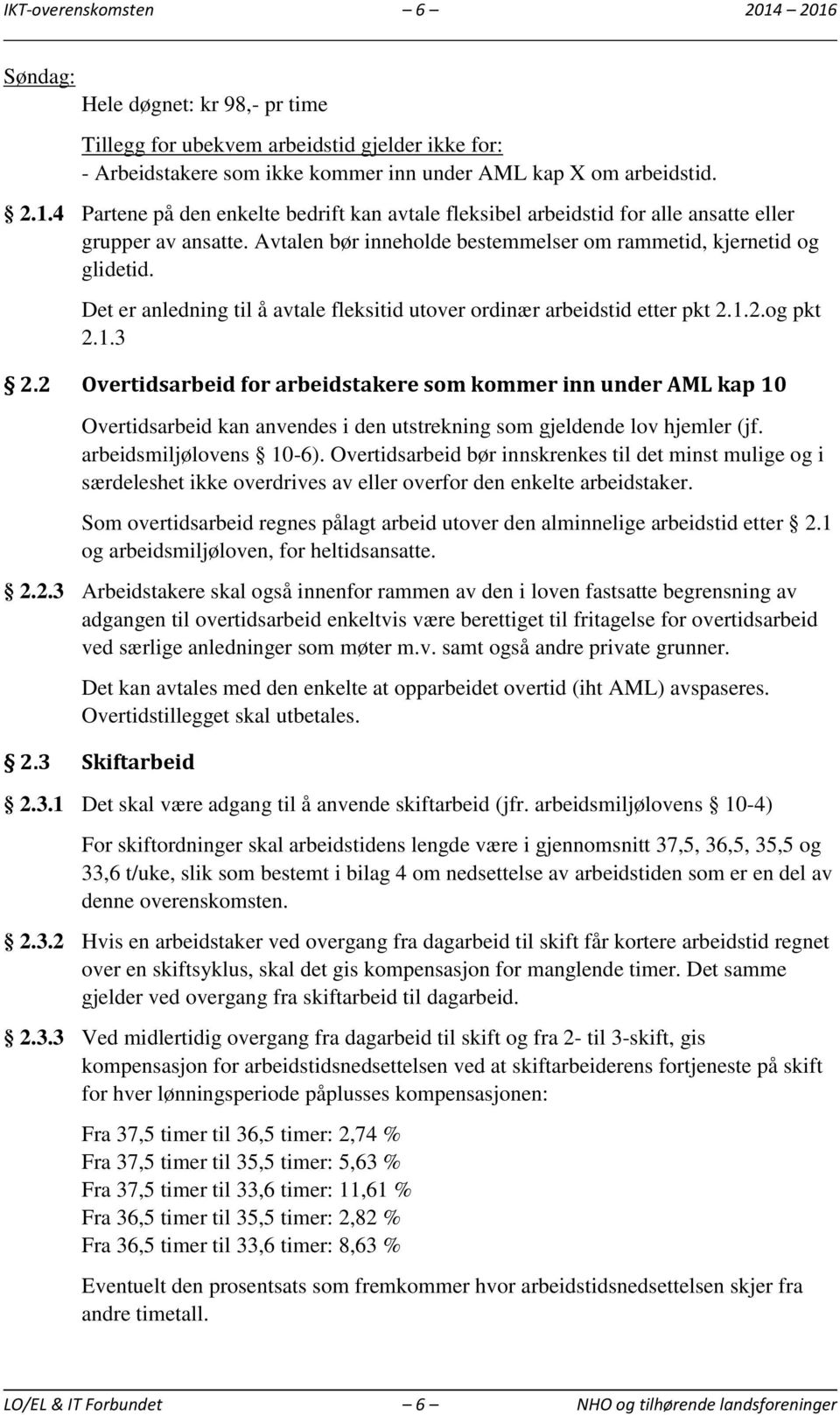 2 Overtidsarbeid for arbeidstakere som kommer inn under AML kap 10 Overtidsarbeid kan anvendes i den utstrekning som gjeldende lov hjemler (jf. arbeidsmiljølovens 10-6).