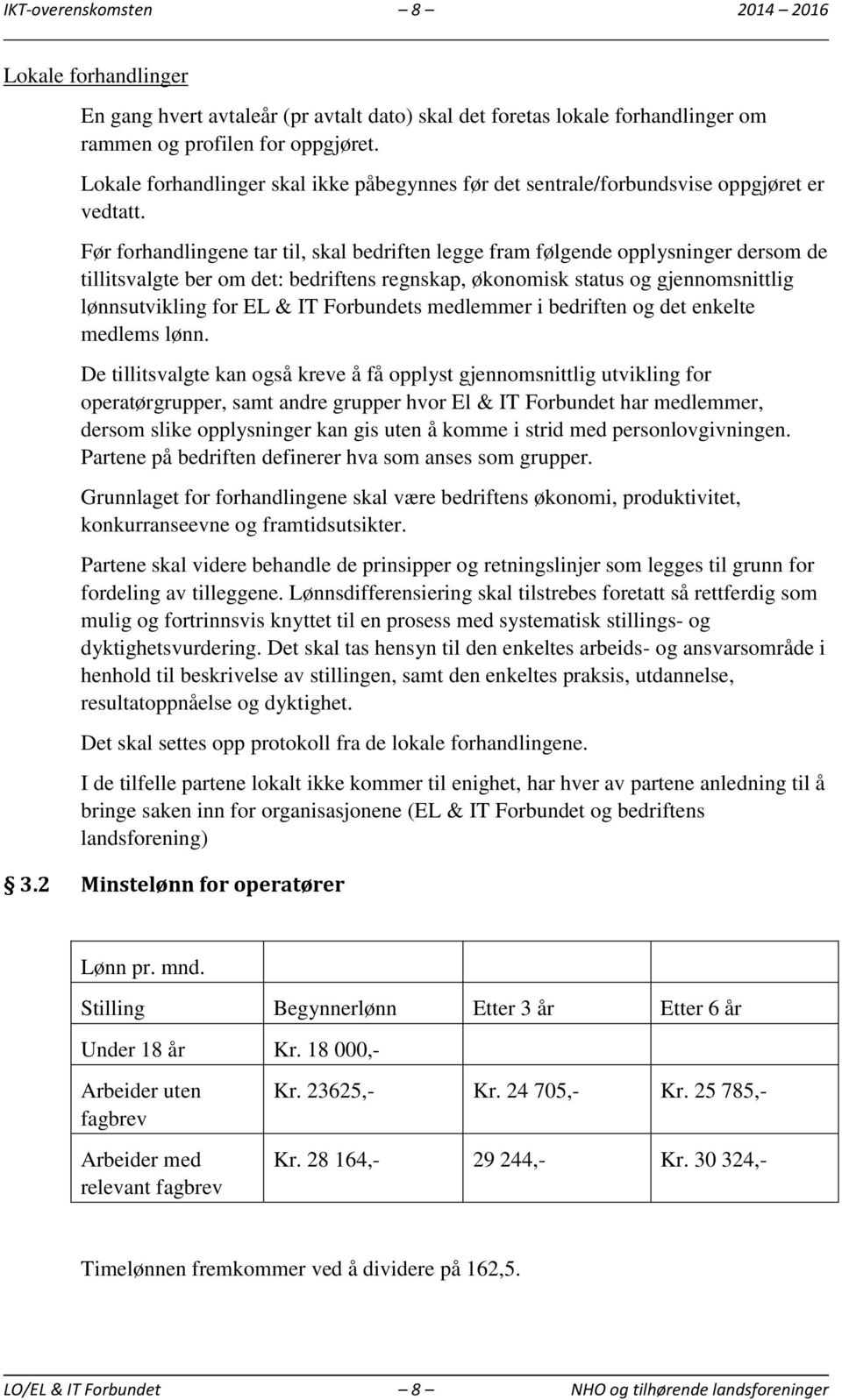 Før forhandlingene tar til, skal bedriften legge fram følgende opplysninger dersom de tillitsvalgte ber om det: bedriftens regnskap, økonomisk status og gjennomsnittlig lønnsutvikling for EL & IT