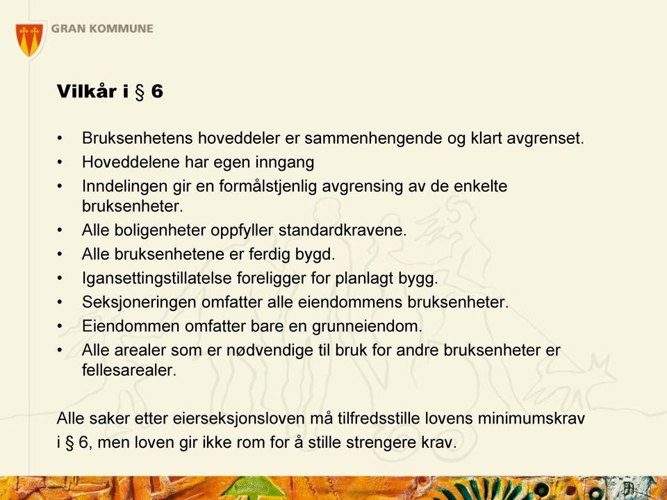 Alle bruksenhetene er ferdig bygd. Igansettingstillatelse foreligger for planlagt bygg. Seksjoneringen omfatter alle eiendommens bruksenheter.