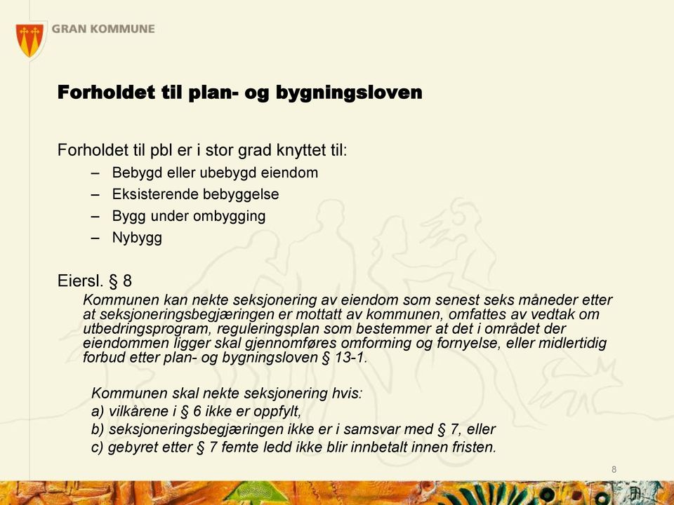 reguleringsplan som bestemmer at det i området der eiendommen ligger skal gjennomføres omforming og fornyelse, eller midlertidig forbud etter plan- og bygningsloven 13-1.