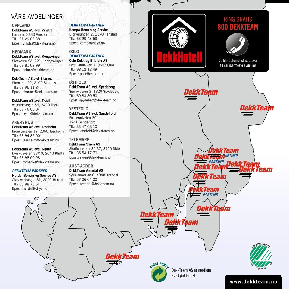 : 62 45 05 04 Epost: trysil@dekkteam.no AKERSHUS DekkTeam AS avd. Jessheim Industriveien 19, 2050 Jessheim Tlf.: 63 94 86 00 Epost: jessheim@dekkteam.no DekkTeam AS avd.