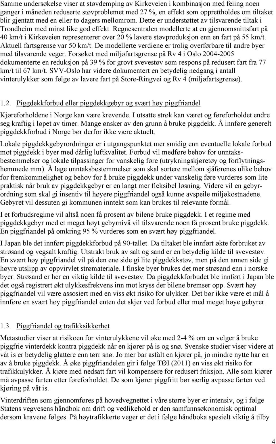 Regnesentralen modellerte at en gjennomsnittsfart på 40 km/t i Kirkeveien representerer over 20 % lavere støvproduksjon enn en fart på 55 km/t. Aktuell fartsgrense var 50 km/t.