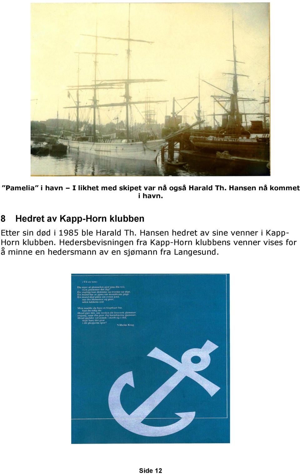 8 Hedret av Kapp-Horn klubben Etter sin død i 1985 ble Harald Th.