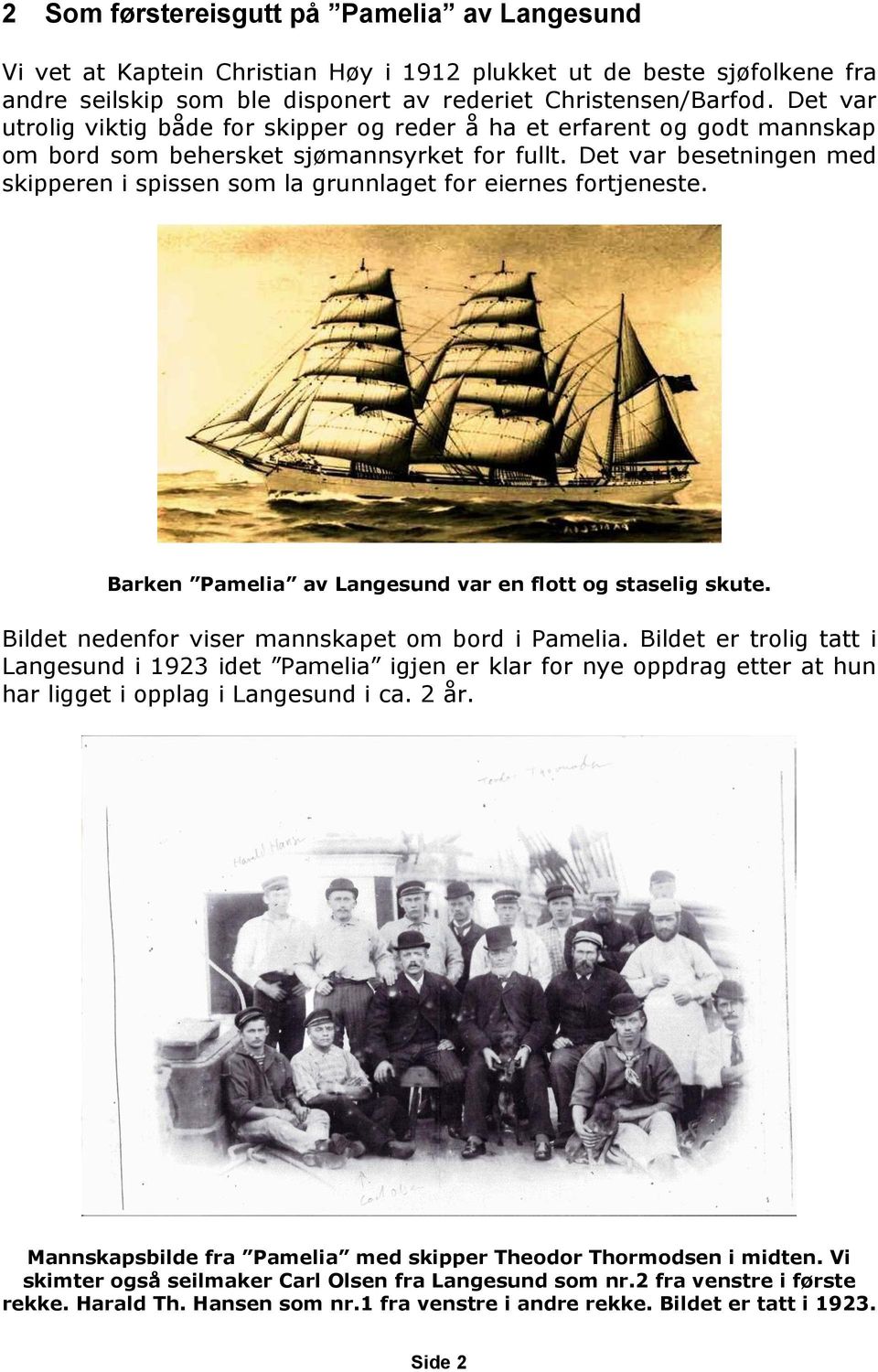 Det var besetningen med skipperen i spissen som la grunnlaget for eiernes fortjeneste. Barken Pamelia av Langesund var en flott og staselig skute. Bildet nedenfor viser mannskapet om bord i Pamelia.