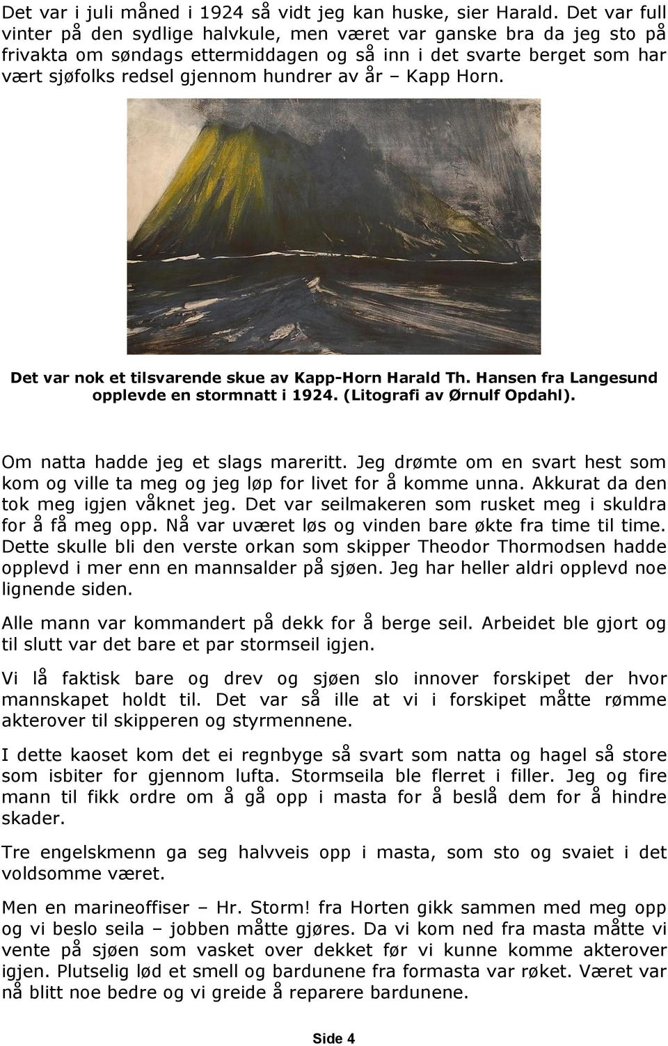 Kapp Horn. Det var nok et tilsvarende skue av Kapp-Horn Harald Th. Hansen fra Langesund opplevde en stormnatt i 1924. (Litografi av Ørnulf Opdahl). Om natta hadde jeg et slags mareritt.