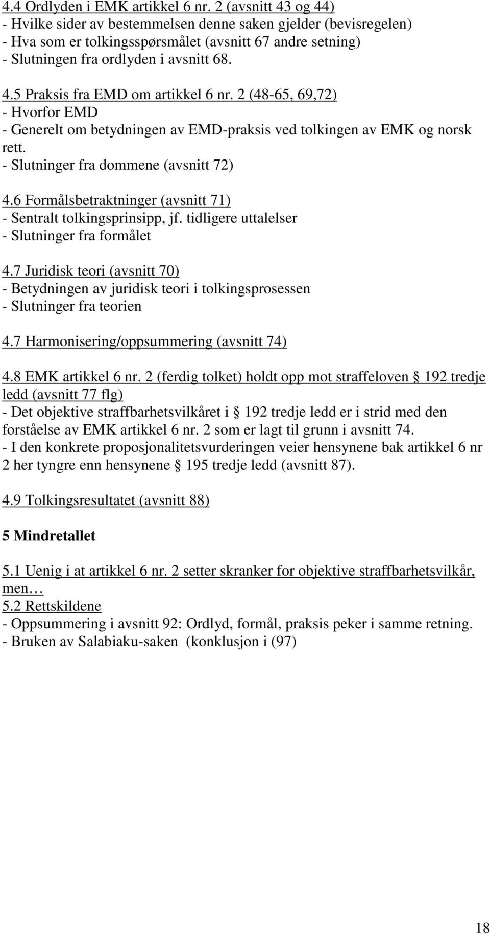 2 (48-65, 69,72) - Hvorfor EMD - Generelt om betydningen av EMD-praksis ved tolkingen av EMK og norsk rett. - Slutninger fra dommene (avsnitt 72) 4.