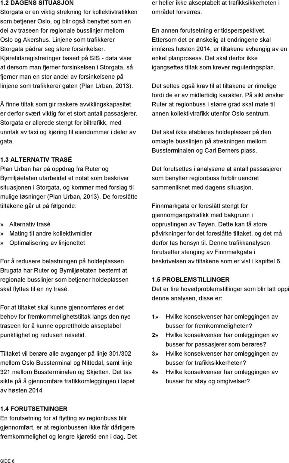 Kjøretidsregistreringer basert på SIS - data viser at dersom man fjerner forsinkelsen i Storgata, så fjerner man en stor andel av forsinkelsene på linjene som trafikkerer gaten (Plan Urban, 2013).