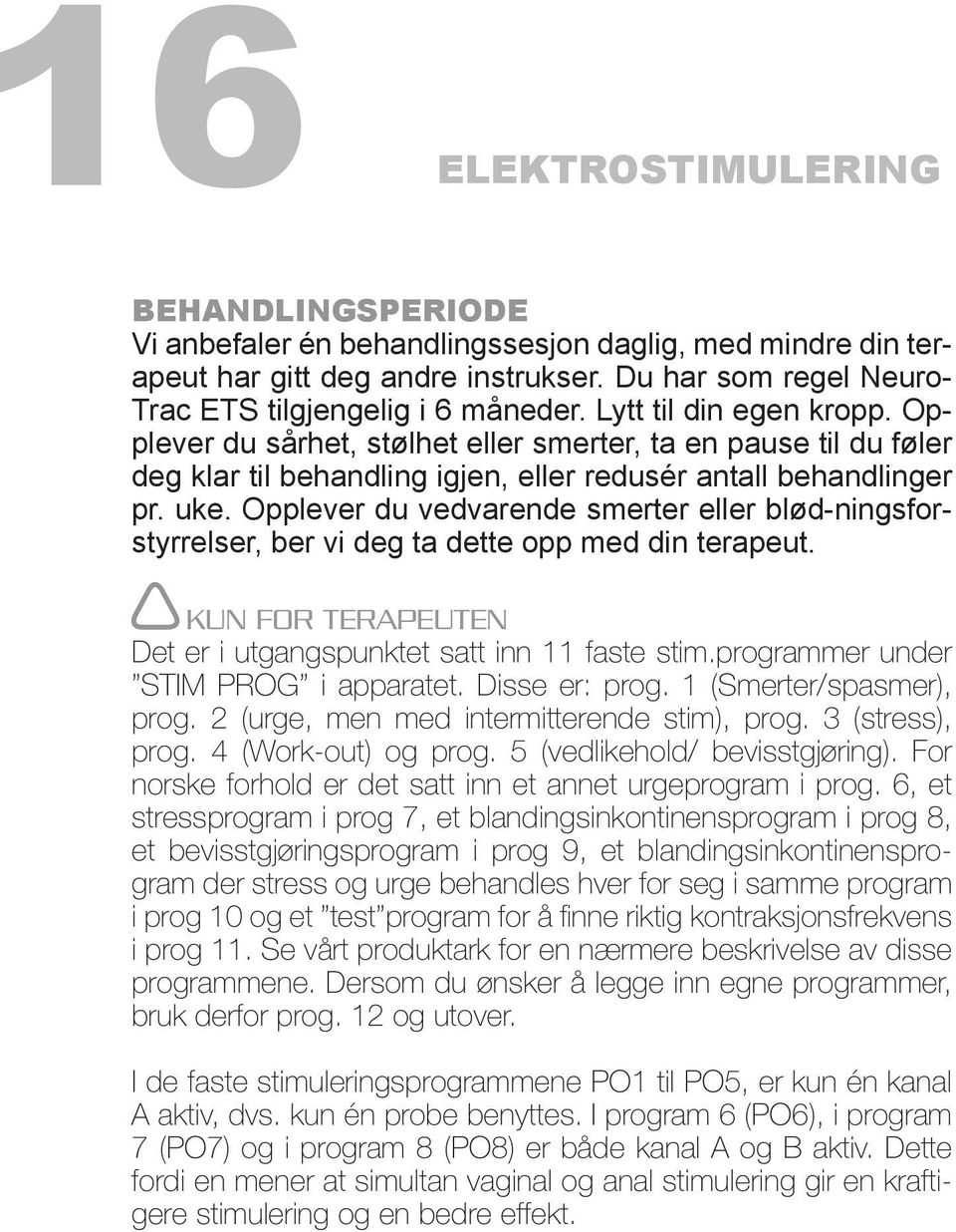 Opplever du vedvarende smerter eller blød-ningsforstyrrelser, ber vi deg ta dette opp med din terapeut. KUN FOR TERAPEUTEN Det er i utgangspunktet satt inn 11 faste stim.