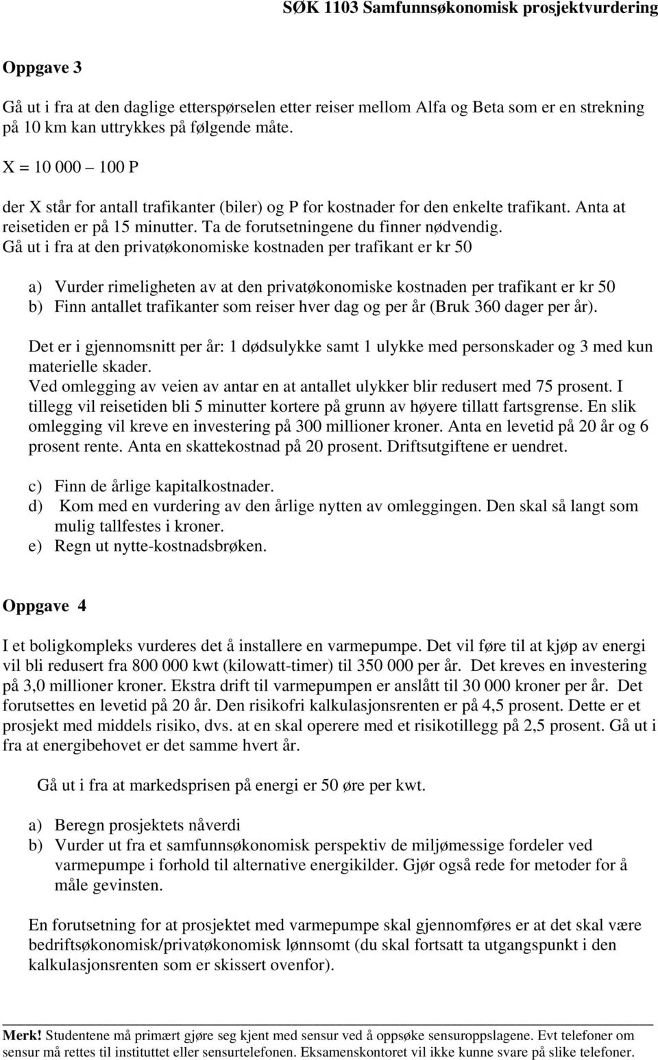 Gå ut i fra at den privatøkonomiske kostnaden per trafikant er kr 50 a) Vurder rimeligheten av at den privatøkonomiske kostnaden per trafikant er kr 50 b) Finn antallet trafikanter som reiser hver