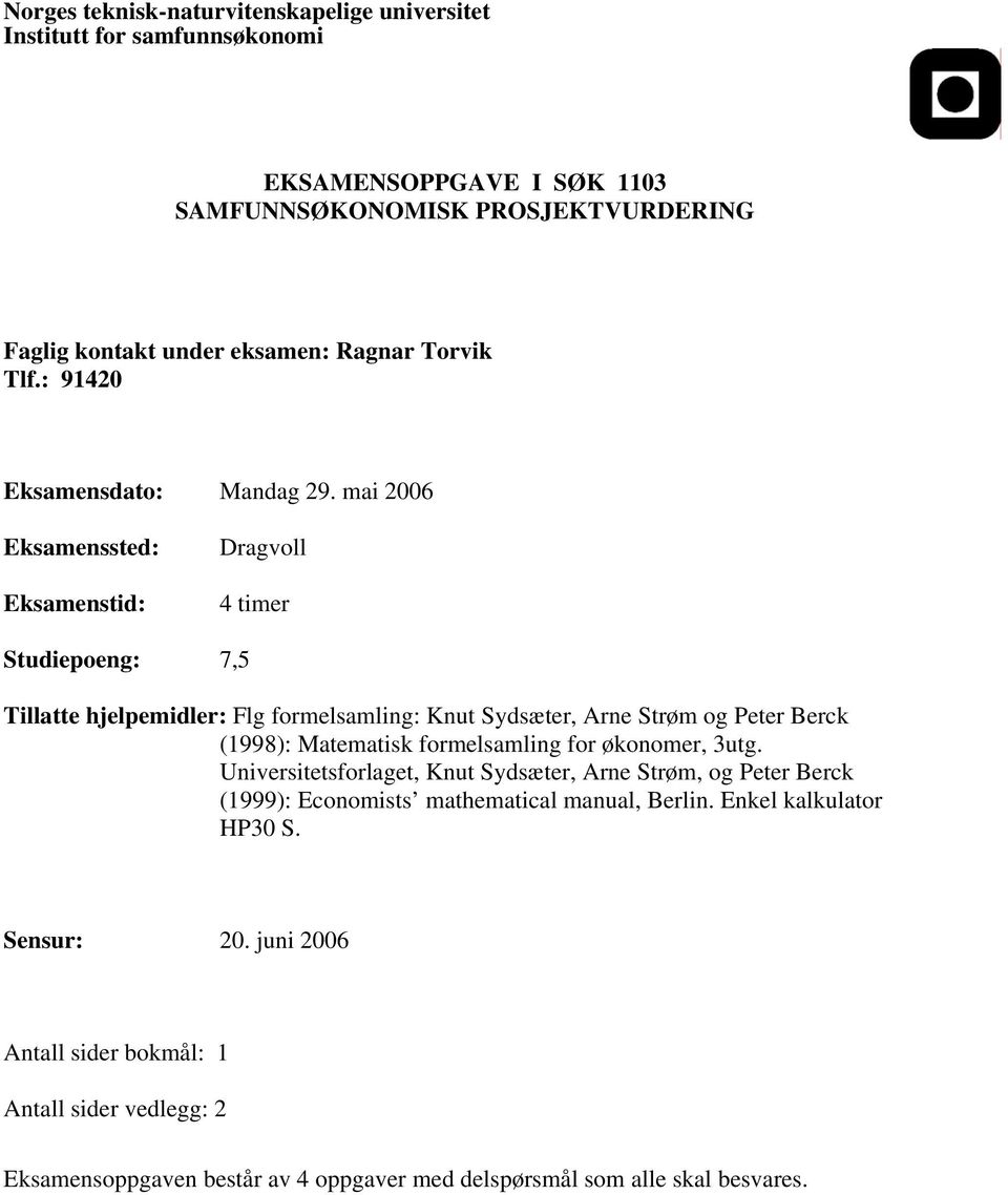 mai 2006 Eksamenssted: Eksamenstid: Dragvoll 4 timer Studiepoeng: 7,5 Tillatte hjelpemidler: Flg formelsamling: Knut Sydsæter, Arne Strøm og Peter Berck (1998): Matematisk