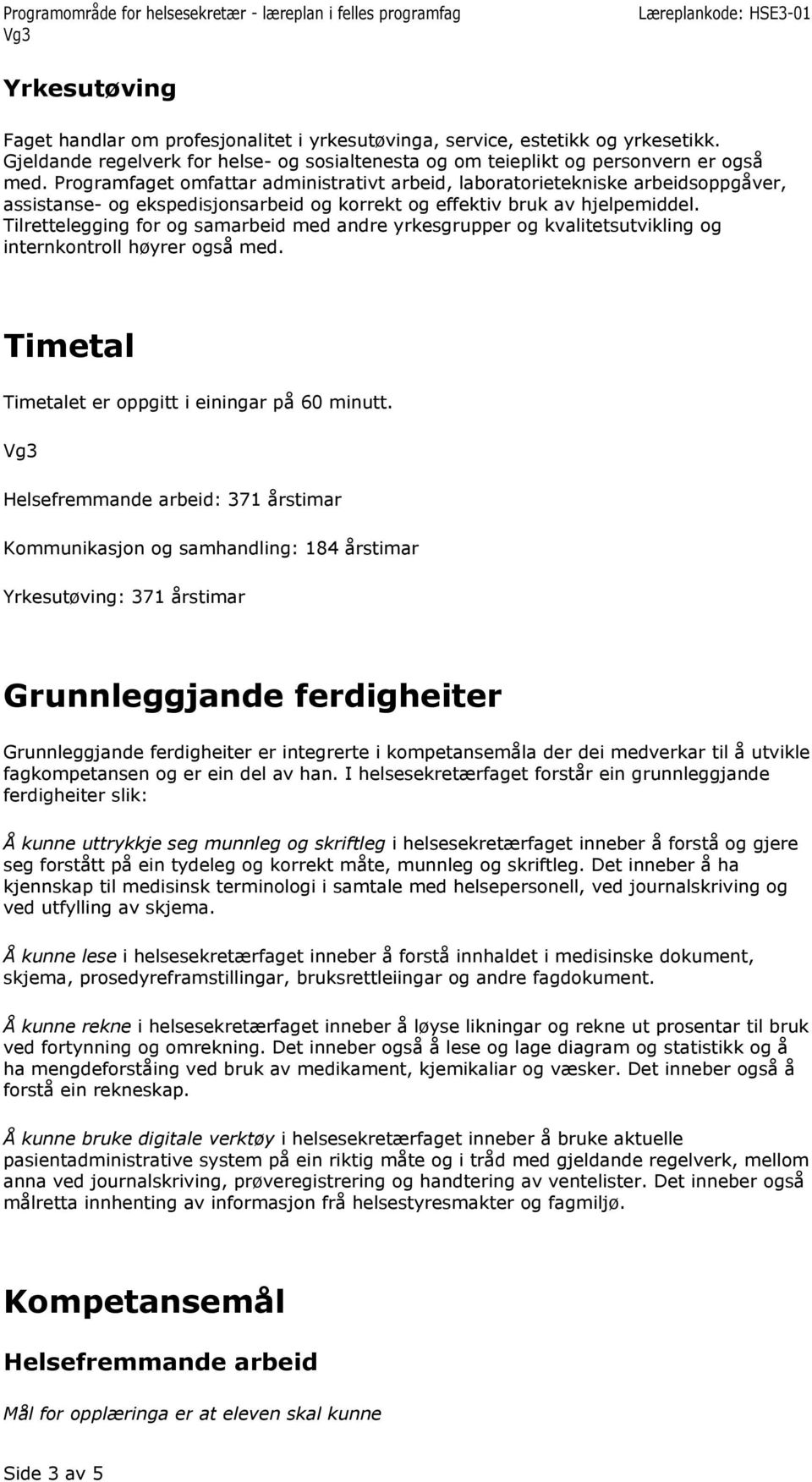 Tilrettelegging for og samarbeid med andre yrkesgrupper og kvalitetsutvikling og internkontroll høyrer også med. Timetal Timetalet er oppgitt i einingar på 60 minutt.