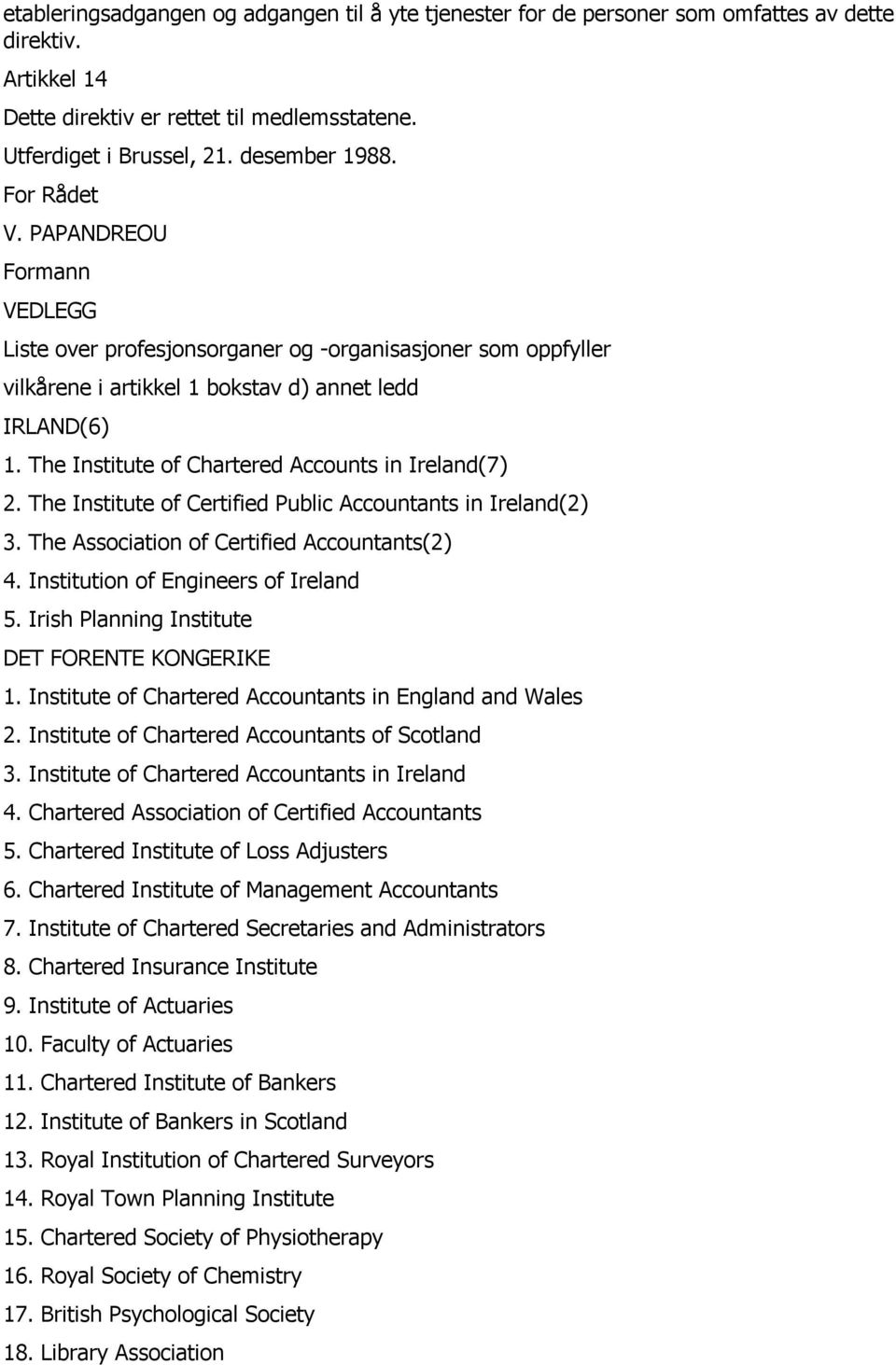 The Institute of Chartered Accounts in Ireland(7) 2. The Institute of Certified Public Accountants in Ireland(2) 3. The Association of Certified Accountants(2) 4.