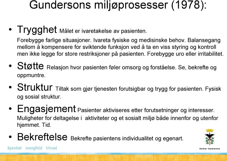 Støtte Relasjon hvor pasienten føler omsorg og forståelse. Se, bekrefte og oppmuntre. Struktur Tiltak som gjør tjenesten forutsigbar og trygg for pasienten. Fysisk og sosial struktur.