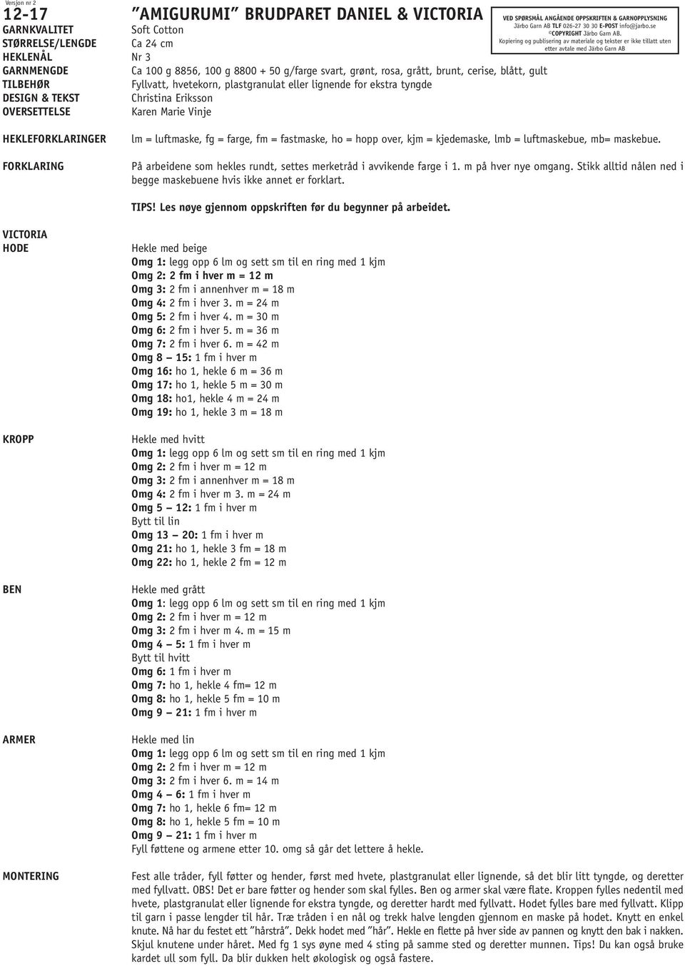 OPPSKRIFTEN & GARNOPPLYSNING Järbo Garn AB TLF 026-27 30 30 E-POST info@jarbo.se COPYRIGHT Järbo Garn AB.