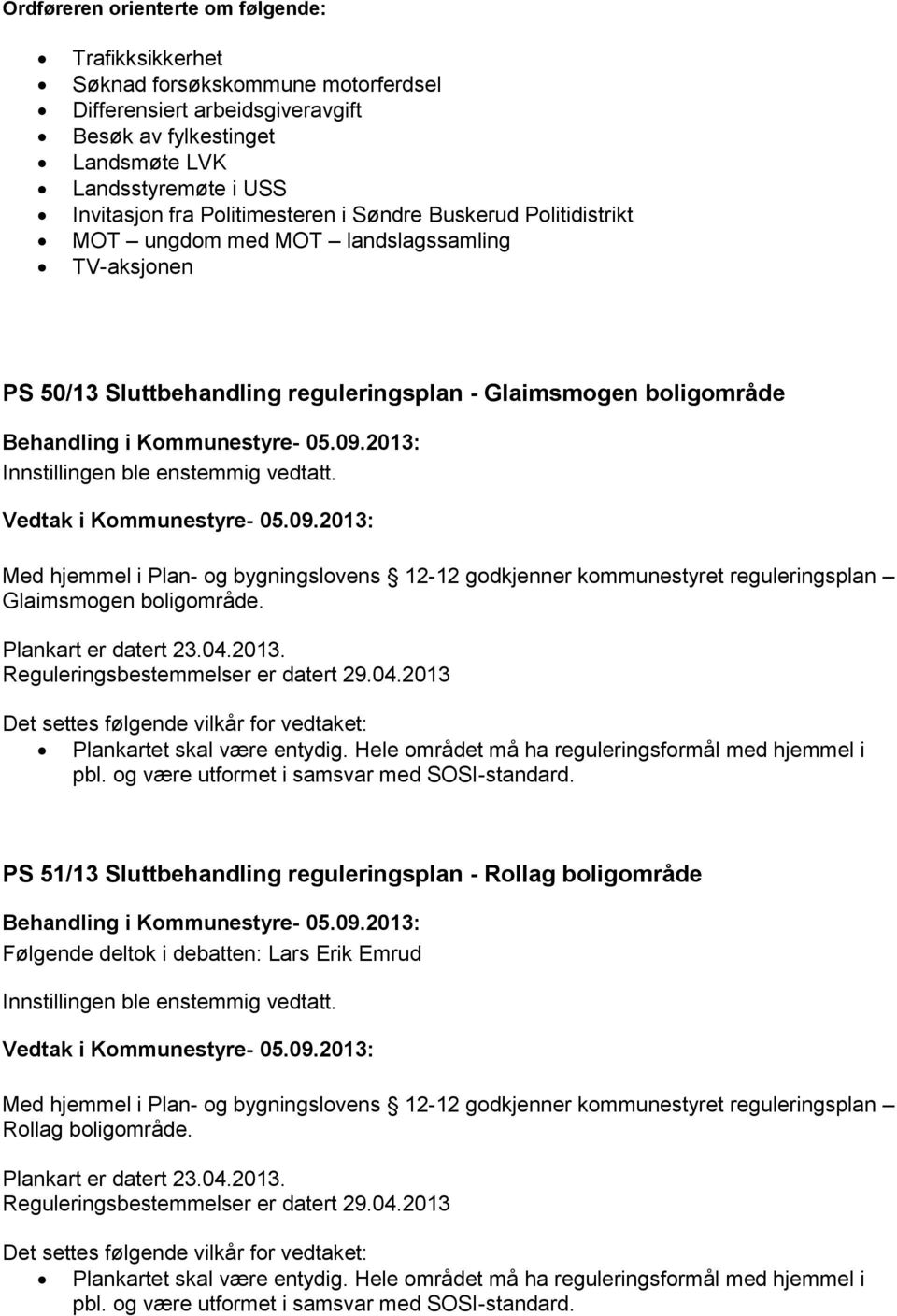 Med hjemmel i Plan- og bygningslovens 12-12 godkjenner kommunestyret reguleringsplan Glaimsmogen boligområde. Plankart er datert 23.04.