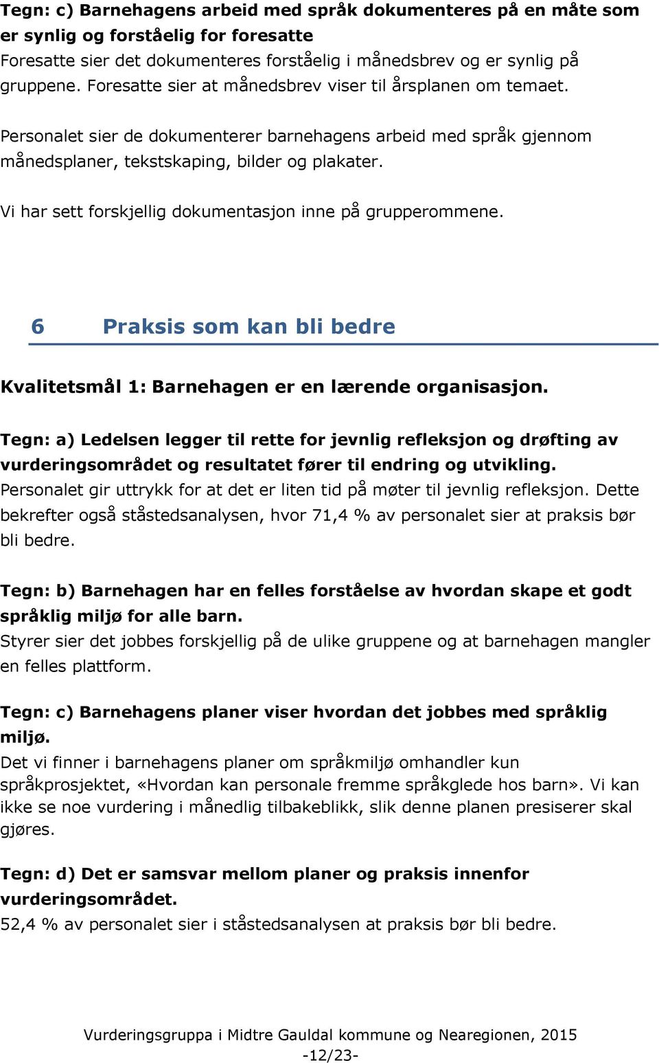 Vi har sett forskjellig dokumentasjon inne på grupperommene. 6 Praksis som kan bli bedre Kvalitetsmål 1: Barnehagen er en lærende organisasjon.