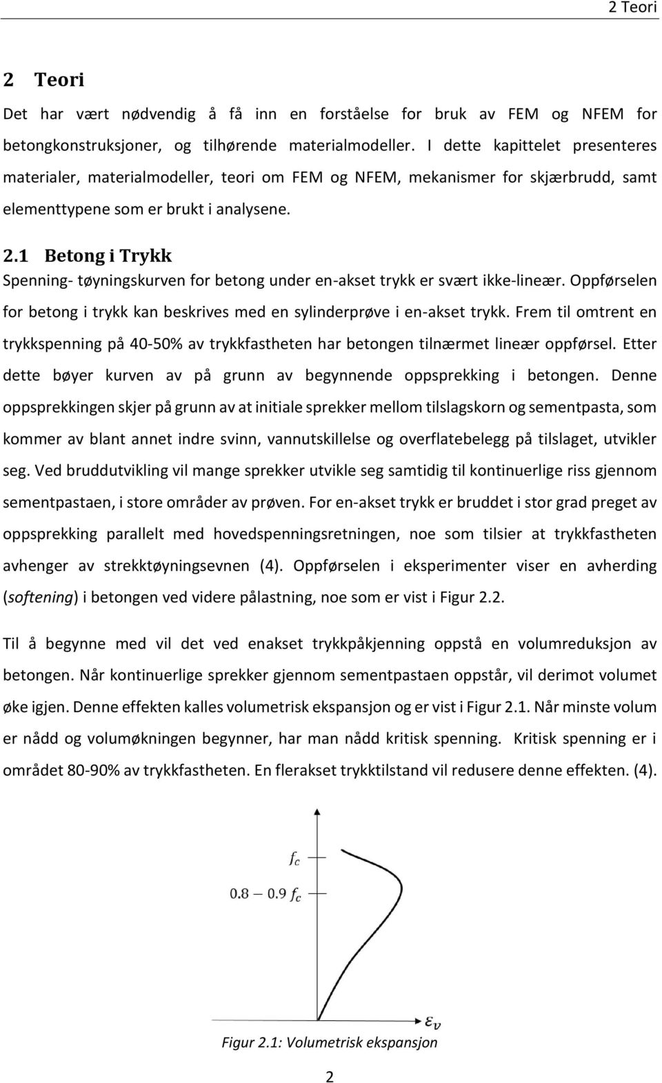 1 Betong i Trykk Spenning- tøyningskurven for betong under en-akset trykk er svært ikke-lineær. Oppførselen for betong i trykk kan beskrives med en sylinderprøve i en-akset trykk.