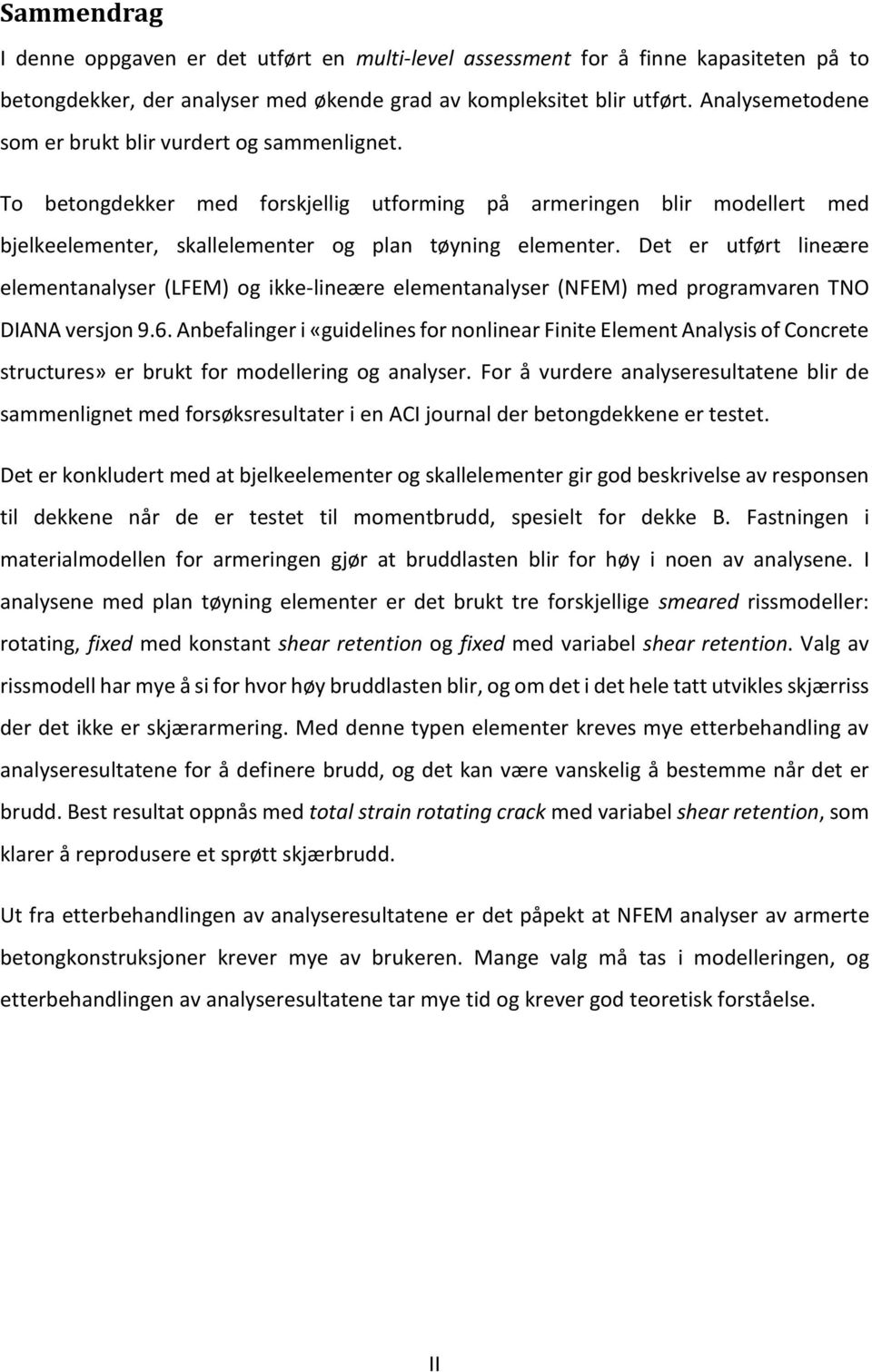 Det er utført lineære elementanalyser (LFEM) og ikke-lineære elementanalyser (NFEM) med programvaren TNO DIANA versjon 9.6.