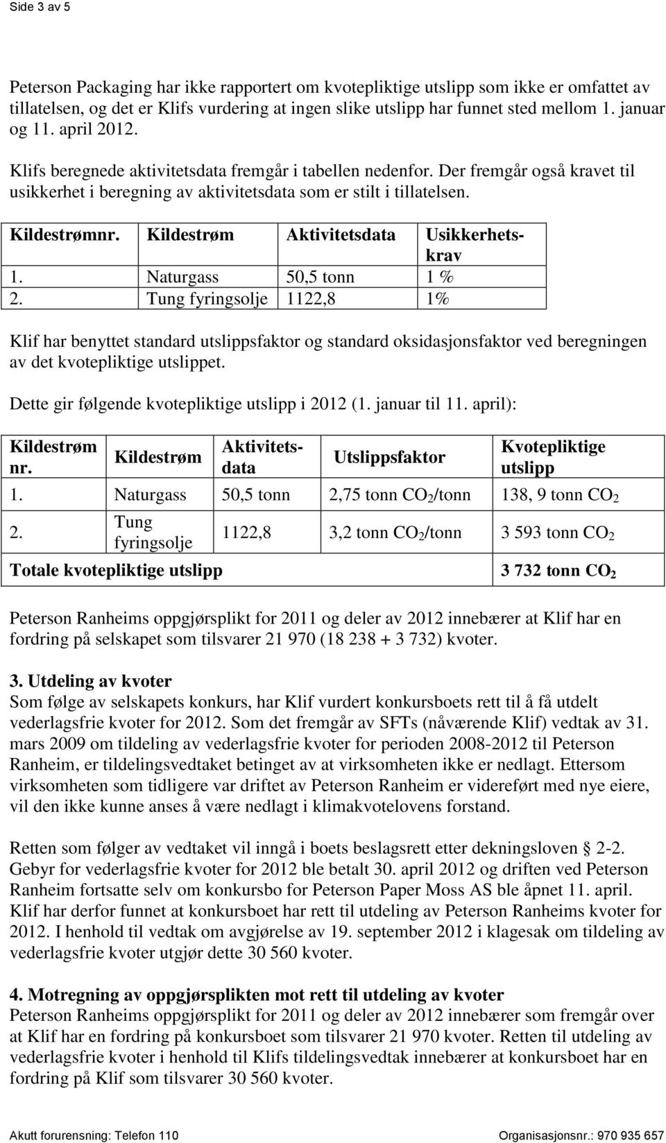 Kildestrøm Aktivitetsdata Usikkerhetskrav 1. Naturgass 50,5 tonn 1 % 2.