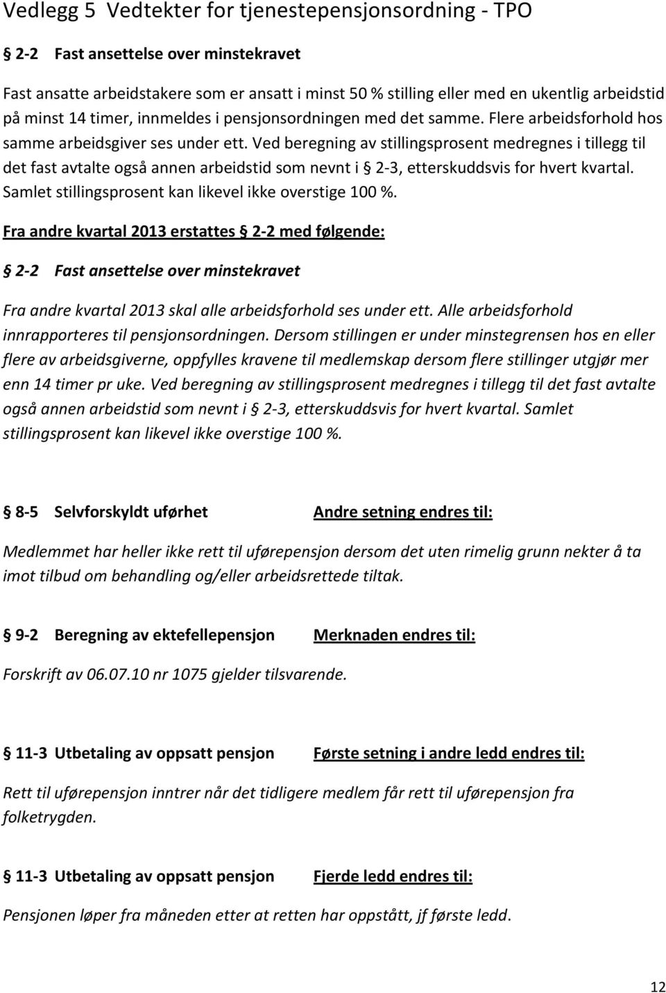 Ved beregning av stillingsprosent medregnes i tillegg til det fast avtalte også annen arbeidstid som nevnt i 2-3, etterskuddsvis for hvert kvartal.