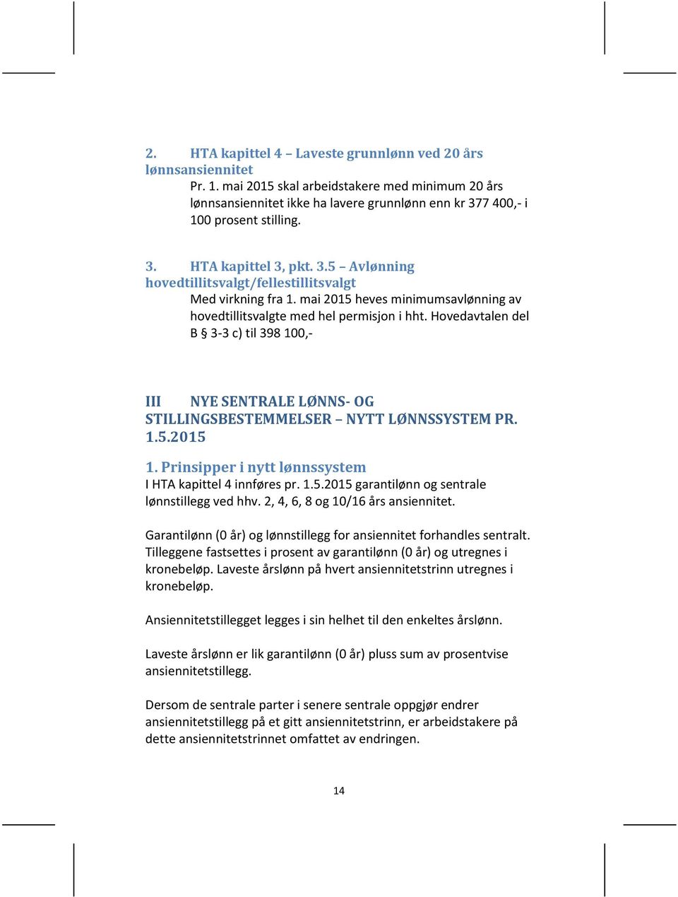 Hovedavtalen del B 3-3 c) til 398 100,- III NYE SENTRALE LØNNS- OG STILLINGSBESTEMMELSER NYTT LØNNSSYSTEM PR. 1.5.2015 1. Prinsipper i nytt lønnssystem I HTA kapittel 4 innføres pr. 1.5.2015 garantilønn og sentrale lønnstillegg ved hhv.