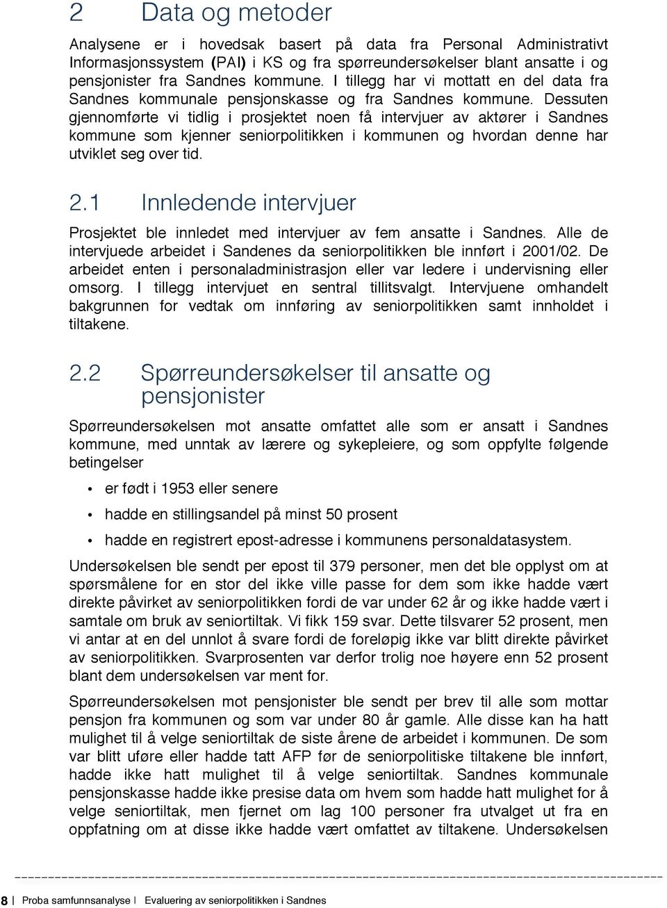 Dessuten gjennomførte vi tidlig i prosjektet noen få intervjuer av aktører i Sandnes kommune som kjenner seniorpolitikken i kommunen og hvordan denne har utviklet seg over tid. 2.