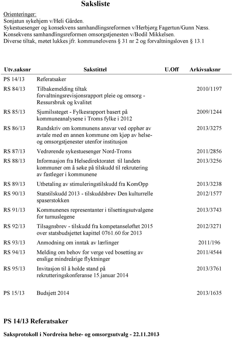 Off Arkivsaksnr PS 14/13 RS 84/13 RS 85/13 RS 86/13 Referatsaker Tilbakemelding tiltak forvaltningsrevisjonsrapport pleie og omsorg - Ressursbruk og kvalitet Sjumilssteget - Fylkesrapport basert på