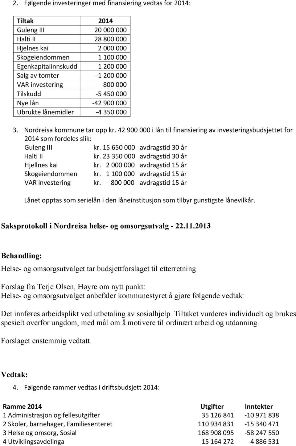 2013 Behandling: Helse- og omsorgsutvalget tar budsjettforslaget til etterretning Forslag fra Terje Olsen, Høyre om nytt punkt: Helse- og omsorgsutvalget anbefaler kommunestyret å gjøre følgende