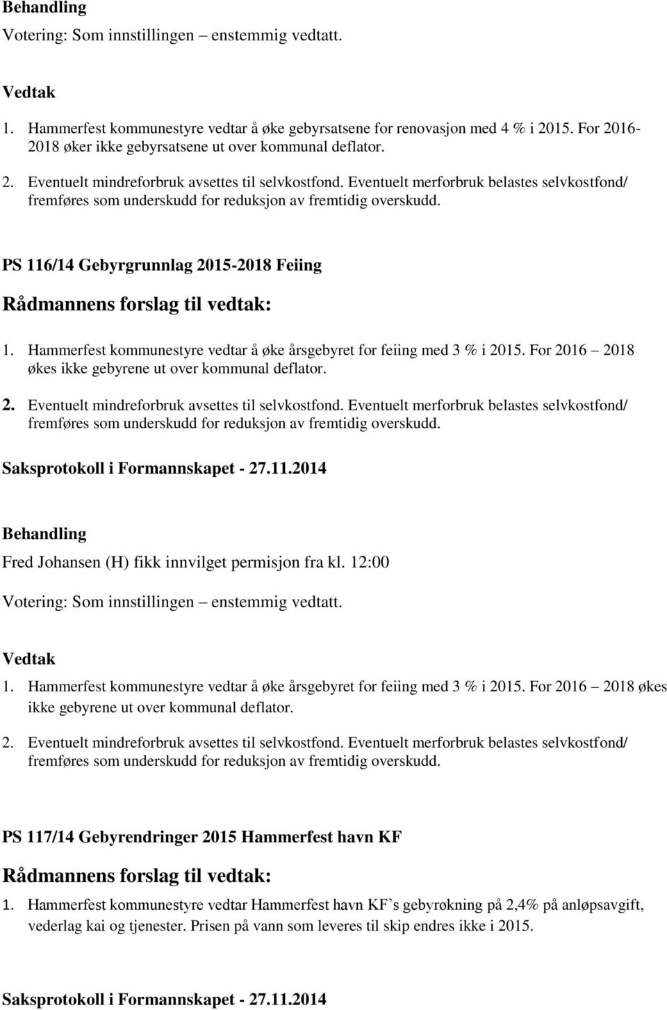 Hammerfest kommunestyre vedtar å øke årsgebyret for feiing med 3 % i 2015. For 2016 2018 økes ikke gebyrene ut over kommunal deflator. 2. Eventuelt mindreforbruk avsettes til selvkostfond.