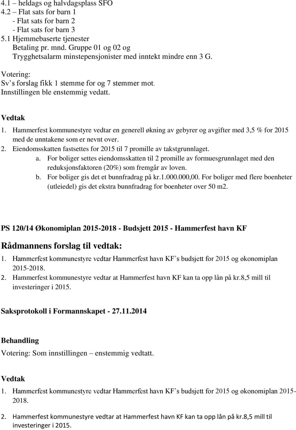 stemme for og 7 stemmer mot. Innstillingen ble enstemmig vedatt. 1. Hammerfest kommunestyre vedtar en generell økning av gebyrer og avgifter med 3,5 % for 20