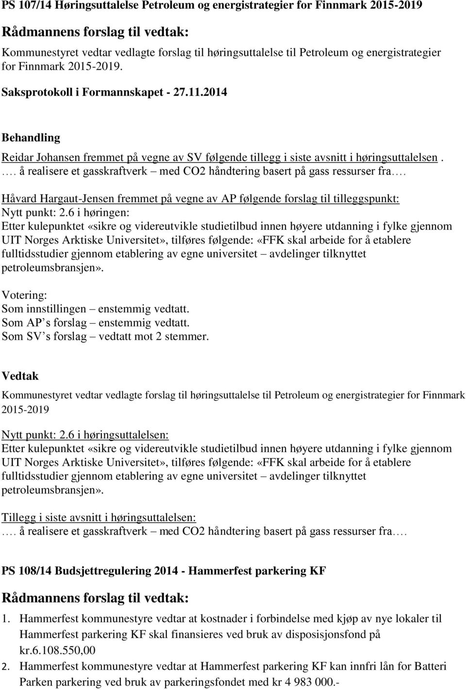 Håvard Hargaut-Jensen fremmet på vegne av AP følgende forslag til tilleggspunkt: Nytt punkt: 2.
