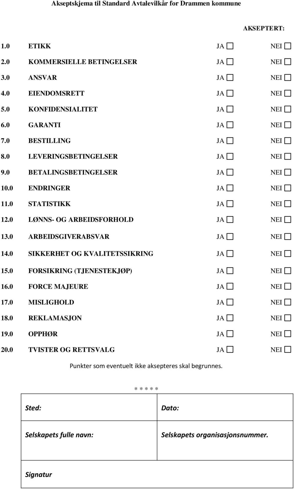 0 LØNNS- OG ARBEIDSFORHOLD JA NEI 13.0 ARBEIDSGIVERABSVAR JA NEI 14.0 SIKKERHET OG KVALITETSSIKRING JA NEI 15.0 FORSIKRING (TJENESTEKJØP) JA NEI 16.0 FORCE MAJEURE JA NEI 17.