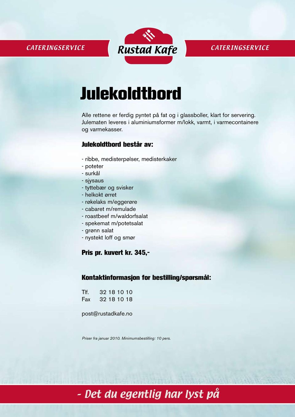 Julekoldtbord består av: - ribbe, medisterpølser, medisterkaker - poteter - surkål - sjysaus - tyttebær og svisker