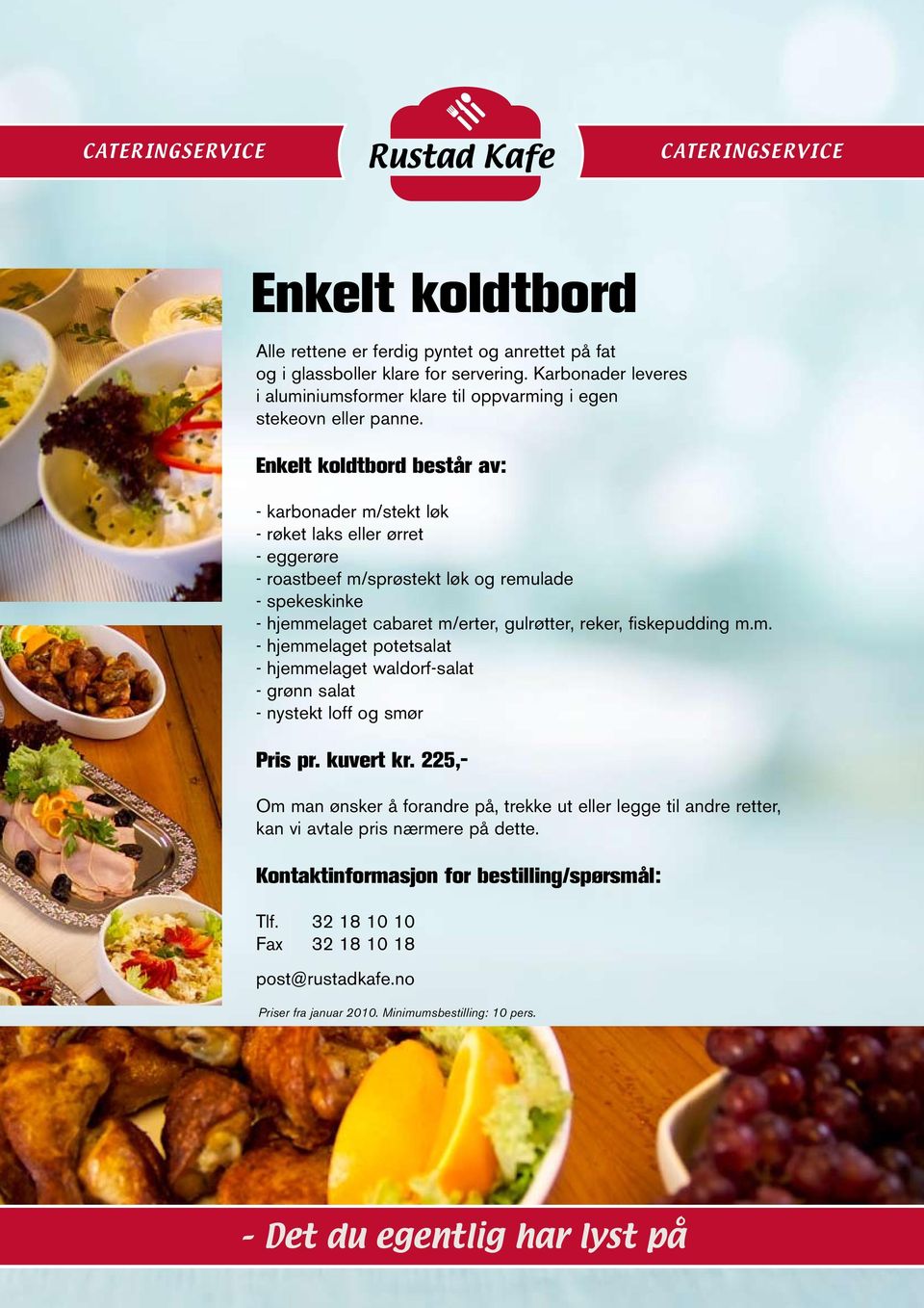 Enkelt koldtbord består av: - karbonader m/stekt løk - røket laks eller ørret - eggerøre - roastbeef m/sprøstekt løk og remulade - spekeskinke -