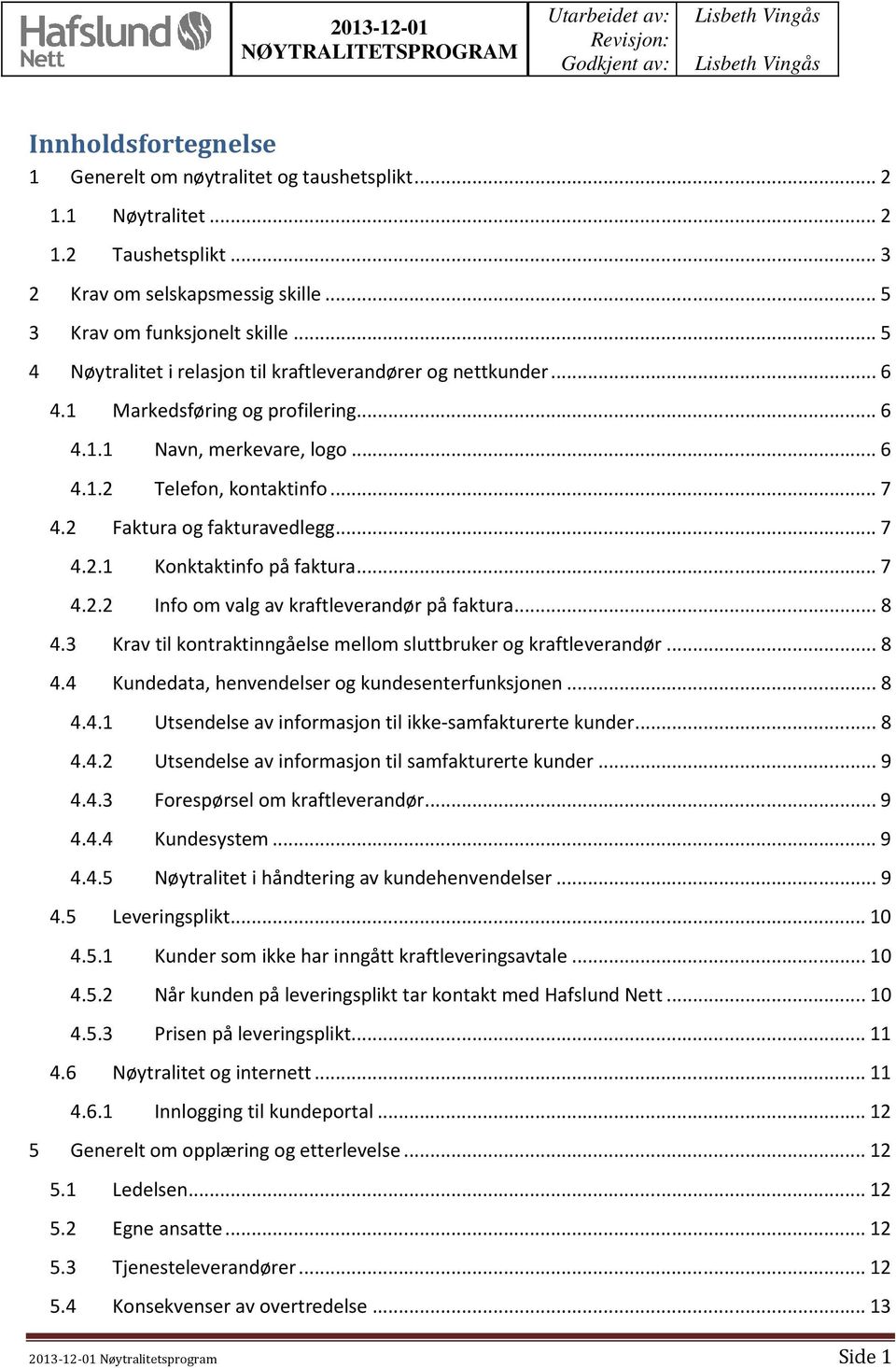 2 Faktura og fakturavedlegg... 7 4.2.1 Konktaktinfo på faktura... 7 4.2.2 Info om valg av kraftleverandør på faktura... 8 4.3 Krav til kontraktinngåelse mellom sluttbruker og kraftleverandør... 8 4.4 Kundedata, henvendelser og kundesenterfunksjonen.