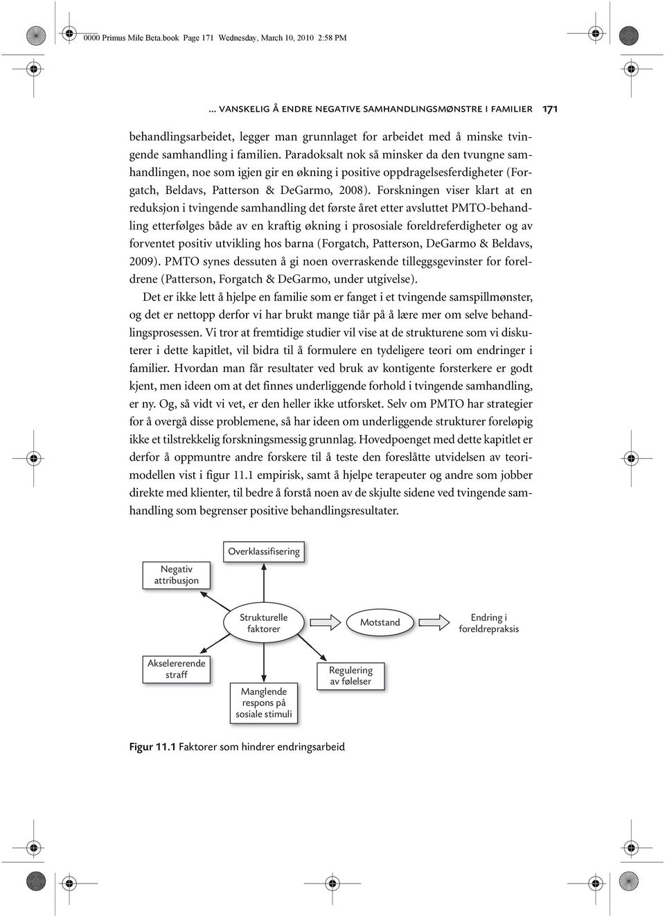 Paradoksalt nok så minsker da den tvungne samhandlingen, noe som igjen gir en økning i positive oppdragelsesferdigheter (Forgatch, Beldavs, Patterson & DeGarmo, 2008).