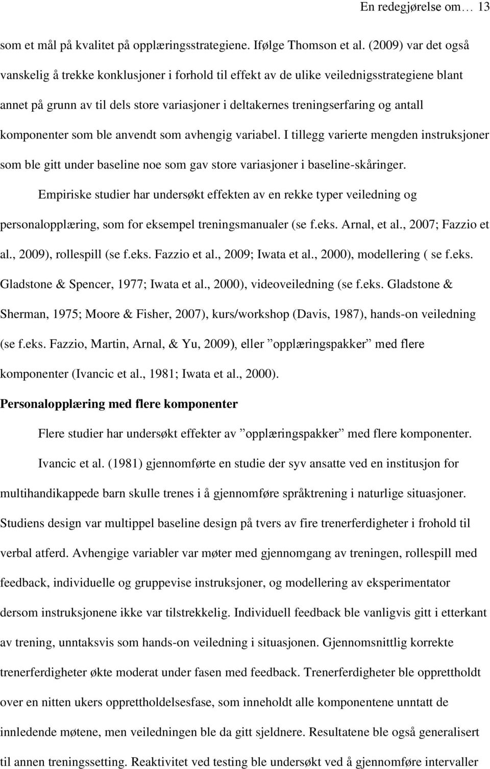 komponenter som ble anvendt som avhengig variabel. I tillegg varierte mengden instruksjoner som ble gitt under baseline noe som gav store variasjoner i baseline-skåringer.