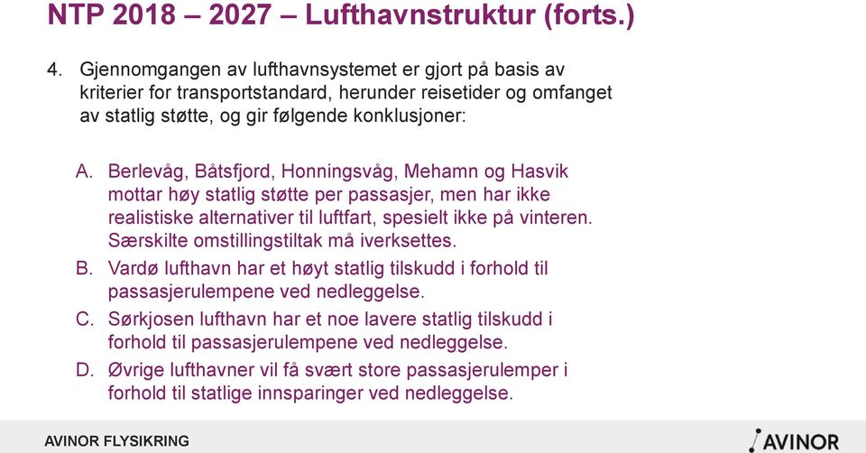 Berlevåg, Båtsfjord, Honningsvåg, Mehamn og Hasvik mottar høy statlig støtte per passasjer, men har ikke realistiske alternativer til luftfart, spesielt ikke på vinteren.