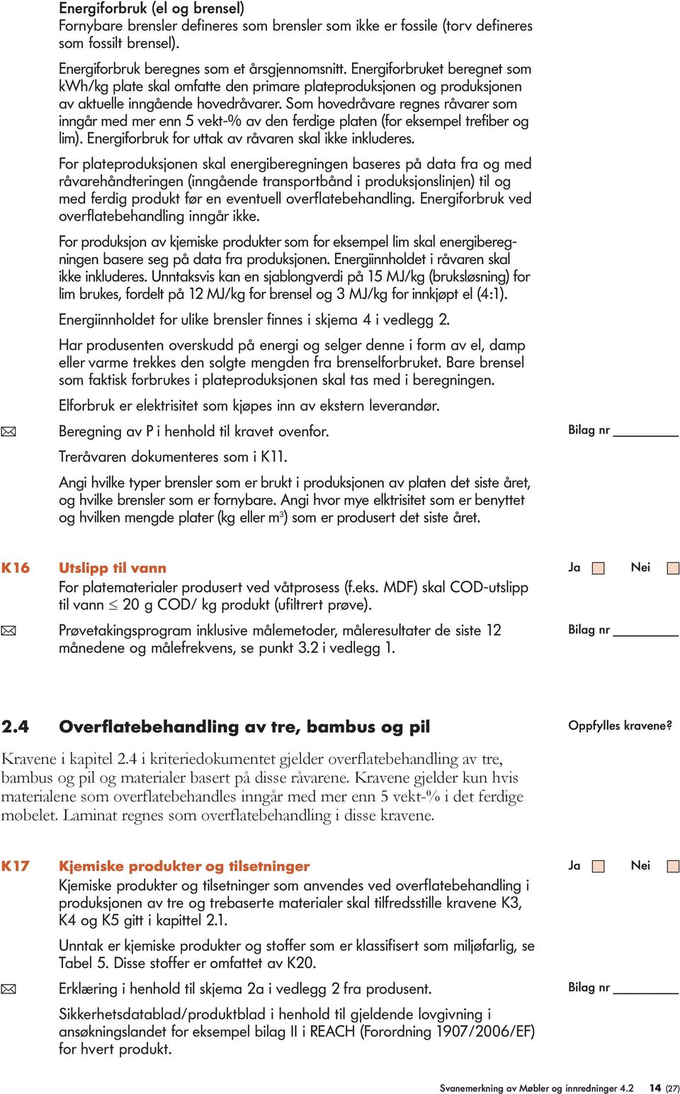 Som hovedråvare regnes råvarer som inngår med mer enn 5 vekt-% av den ferdige platen (for eksempel trefiber og lim). Energiforbruk for uttak av råvaren skal ikke inkluderes.