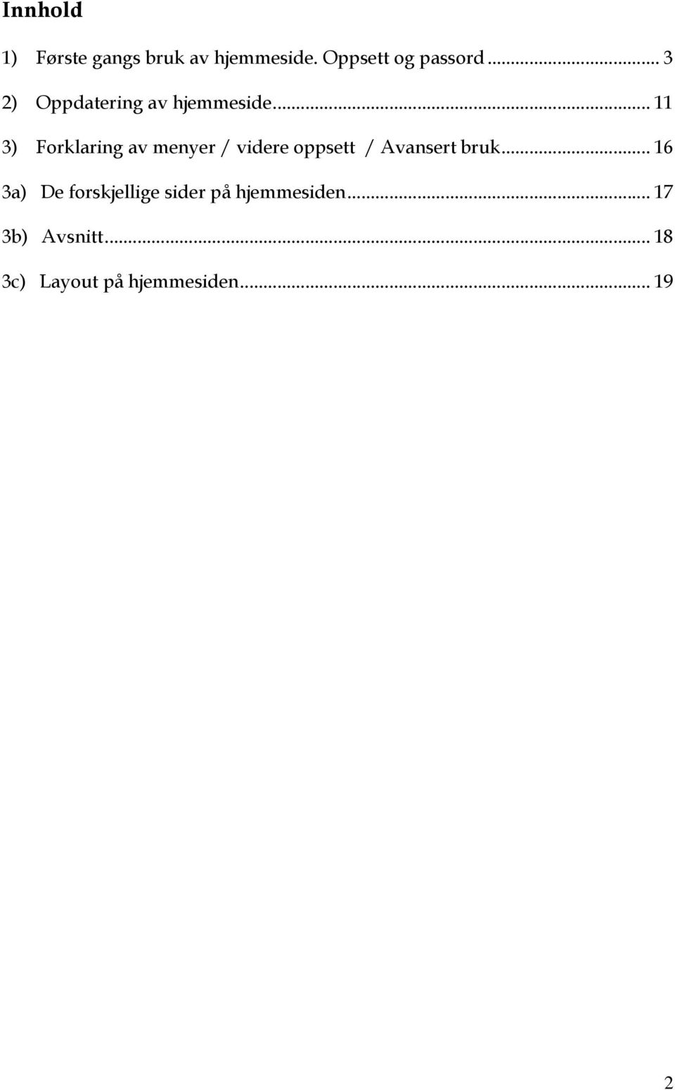 .. 11 3) Forklaring av menyer / videre oppsett / Avansert bruk.