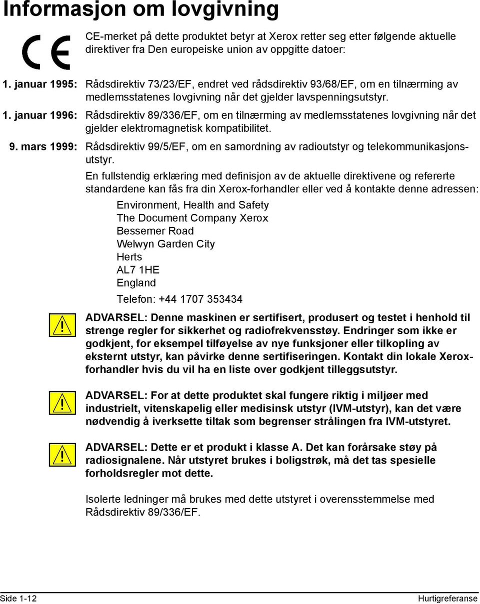 9. mars 1999: Rådsdirektiv 99/5/EF, om en samordning av radioutstyr og telekommunikasjonsutstyr.