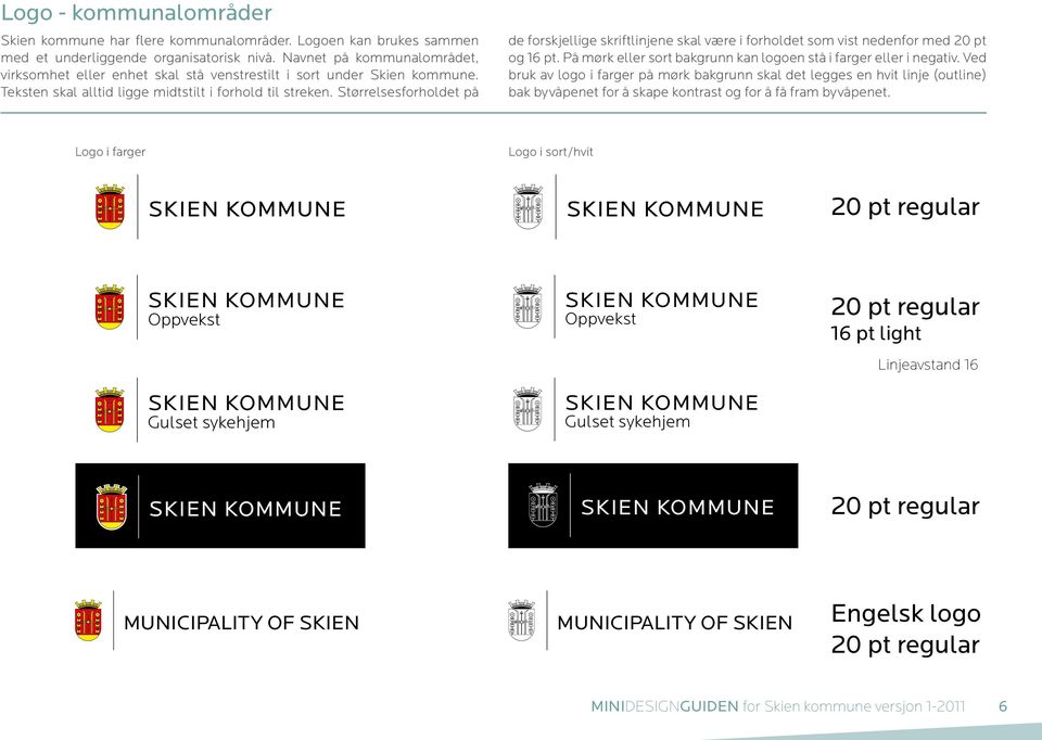 Størrelsesforholdet på de forskjellige skriftlinjene skal være i forholdet som vist nedenfor med 20 pt og 16 pt. På mørk eller sort bakgrunn kan logoen stå i farger eller i negativ.