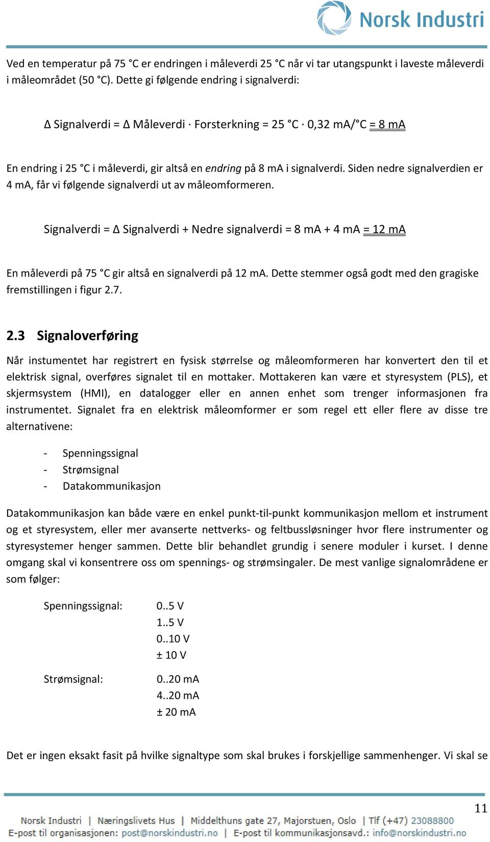 Siden nedre signalverdien er 4 ma, får vi følgende signalverdi ut av måleomformeren.