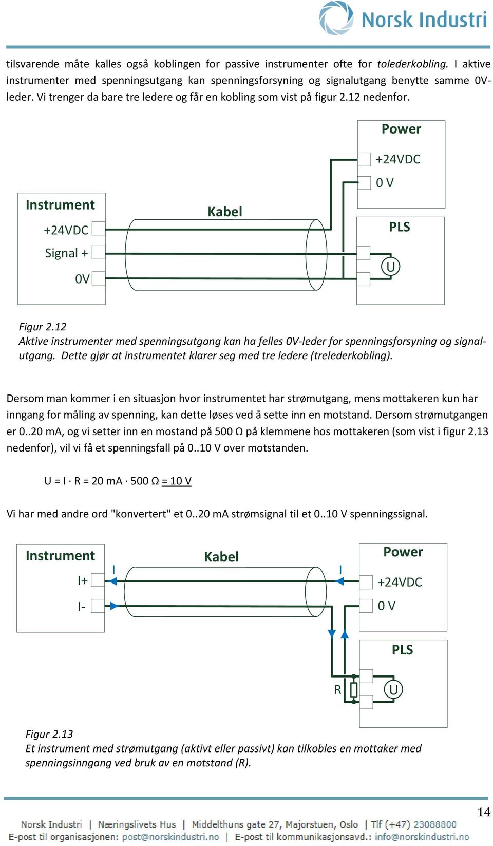 12 Aktive instrumenter med spenningsutgang kan ha felles 0V-leder for spenningsforsyning og signalutgang. Dette gjør at instrumentet klarer seg med tre ledere (trelederkobling).